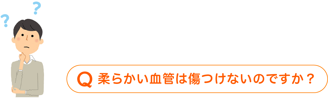 柔らかい血管は傷つけないのですか？