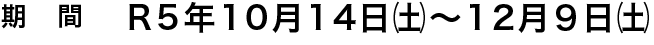 予約期間　 R5年10月14日㈯〜12月９日㈯